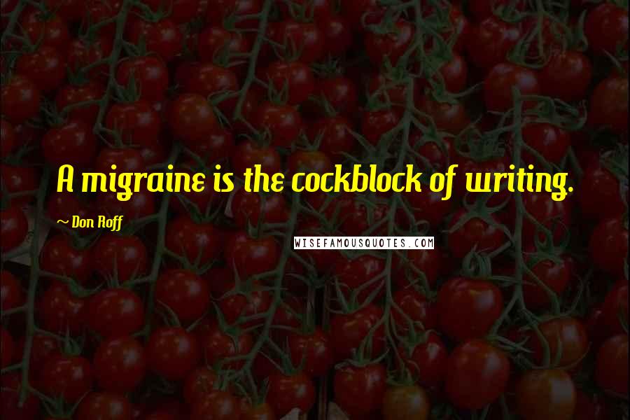 Don Roff Quotes: A migraine is the cockblock of writing.