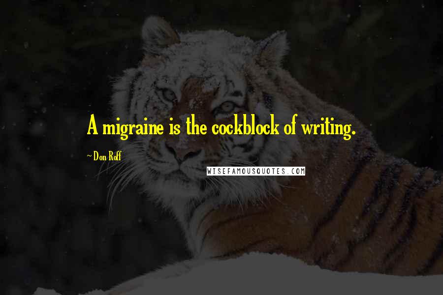 Don Roff Quotes: A migraine is the cockblock of writing.