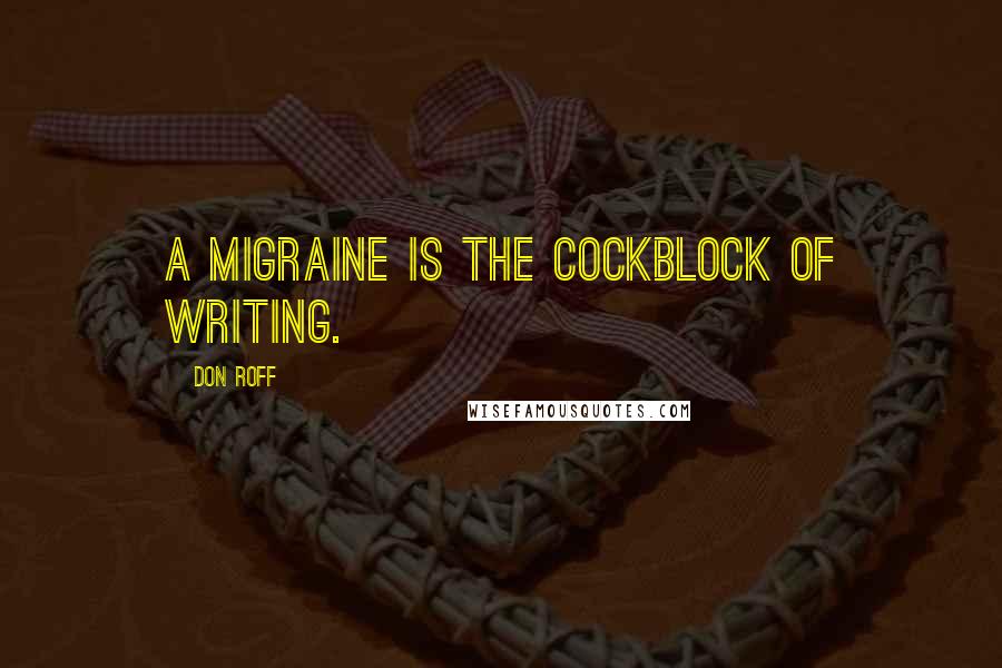 Don Roff Quotes: A migraine is the cockblock of writing.