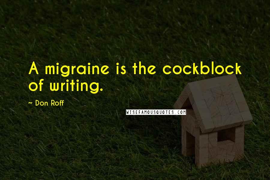 Don Roff Quotes: A migraine is the cockblock of writing.