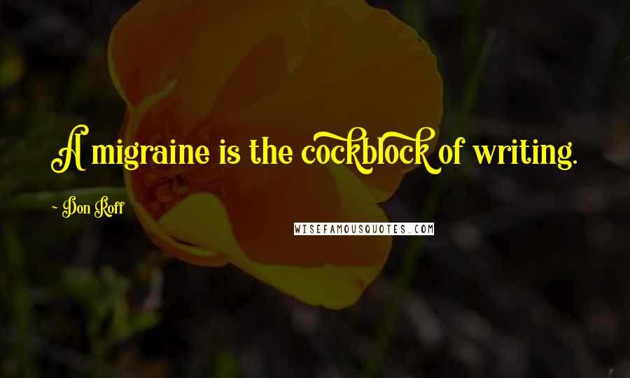 Don Roff Quotes: A migraine is the cockblock of writing.