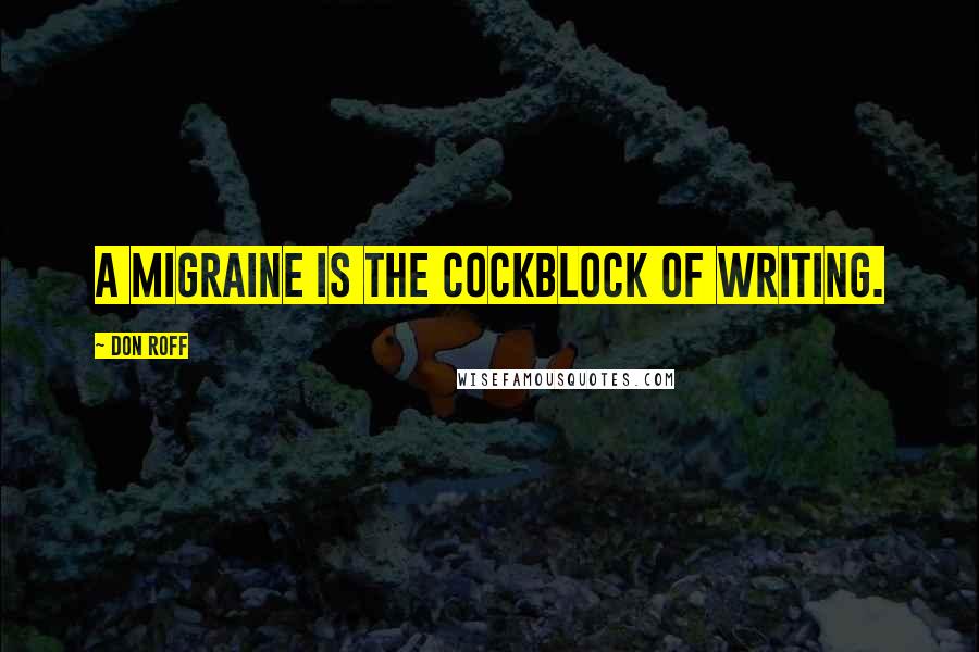 Don Roff Quotes: A migraine is the cockblock of writing.