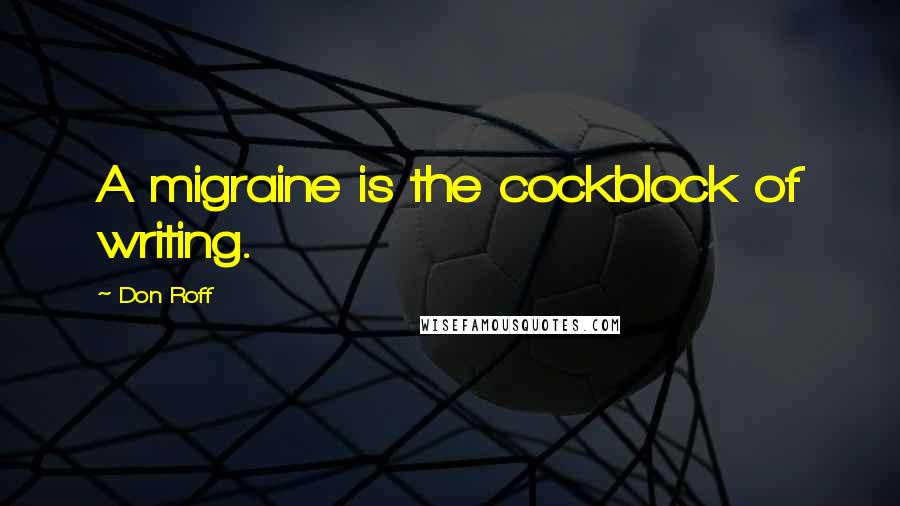 Don Roff Quotes: A migraine is the cockblock of writing.