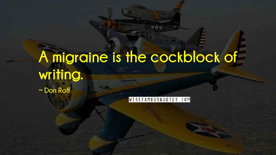 Don Roff Quotes: A migraine is the cockblock of writing.