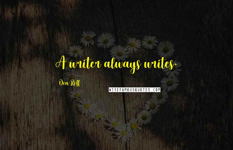 Don Roff Quotes: A writer always writes.