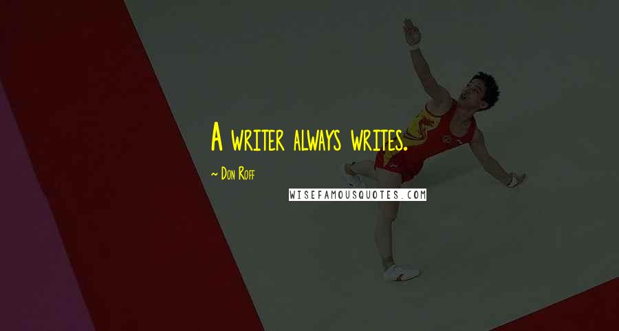 Don Roff Quotes: A writer always writes.