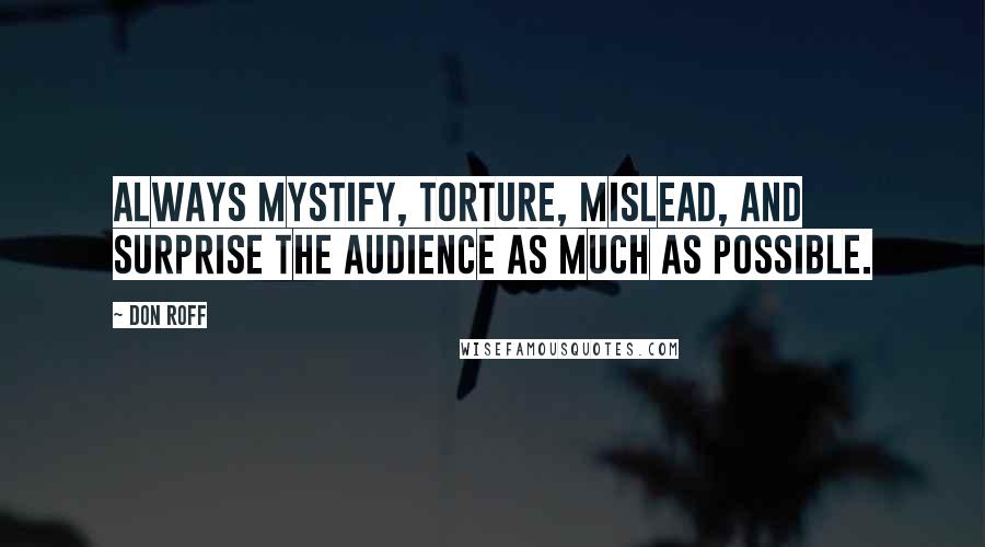 Don Roff Quotes: Always mystify, torture, mislead, and surprise the audience as much as possible.