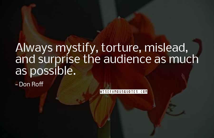 Don Roff Quotes: Always mystify, torture, mislead, and surprise the audience as much as possible.