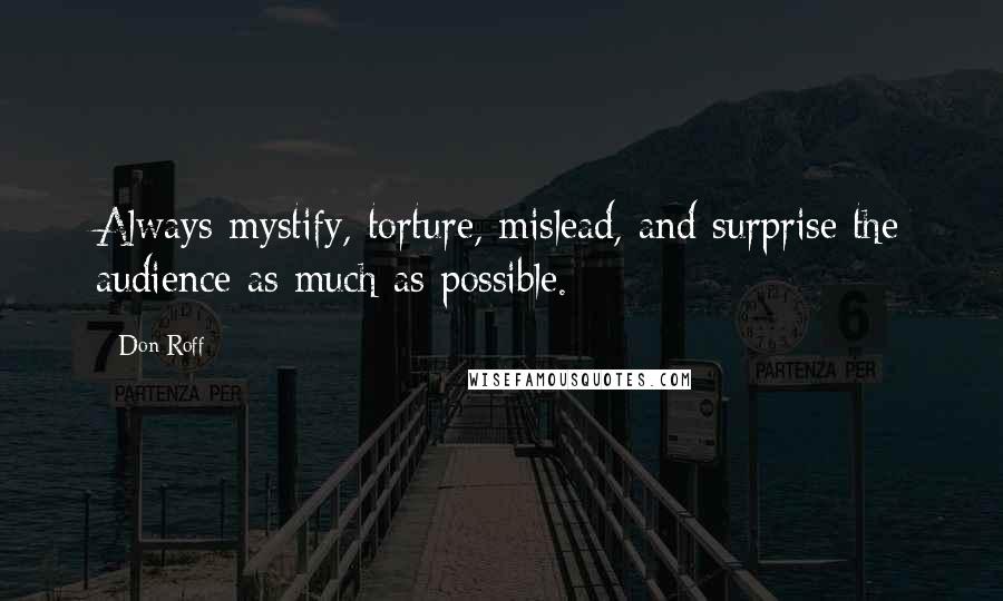 Don Roff Quotes: Always mystify, torture, mislead, and surprise the audience as much as possible.