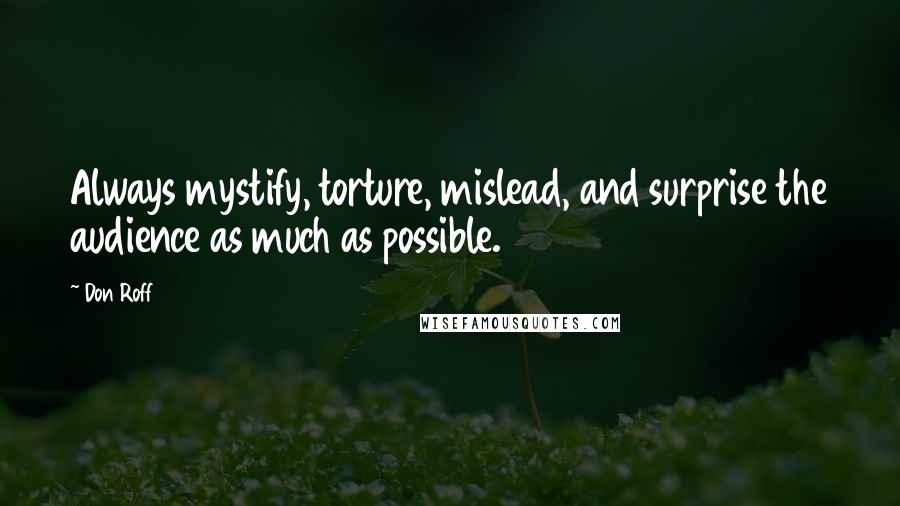 Don Roff Quotes: Always mystify, torture, mislead, and surprise the audience as much as possible.