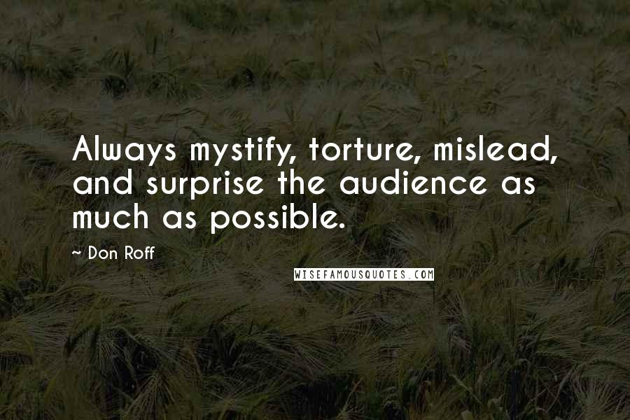 Don Roff Quotes: Always mystify, torture, mislead, and surprise the audience as much as possible.