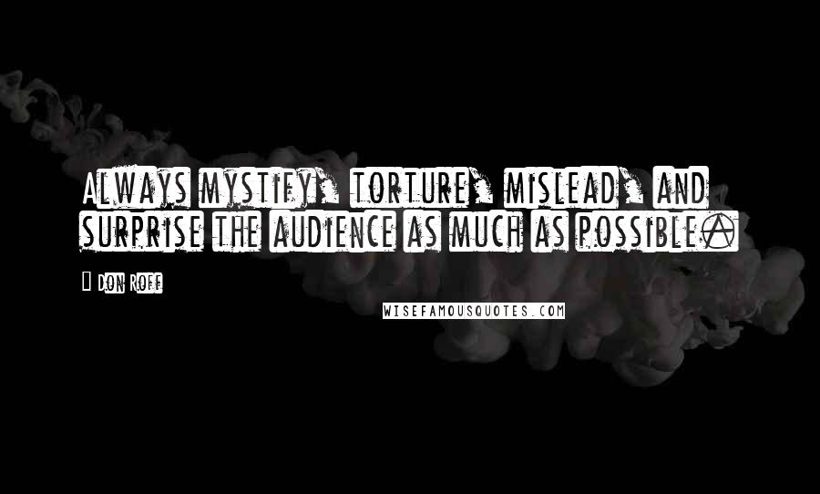 Don Roff Quotes: Always mystify, torture, mislead, and surprise the audience as much as possible.