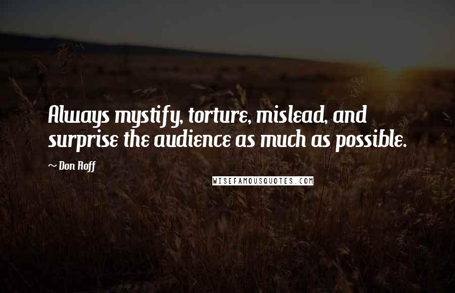 Don Roff Quotes: Always mystify, torture, mislead, and surprise the audience as much as possible.