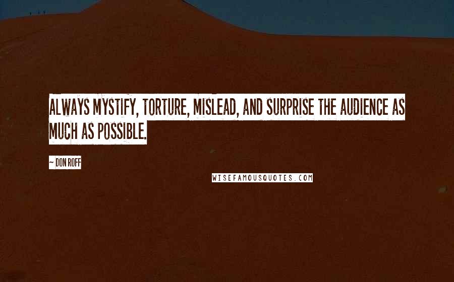 Don Roff Quotes: Always mystify, torture, mislead, and surprise the audience as much as possible.