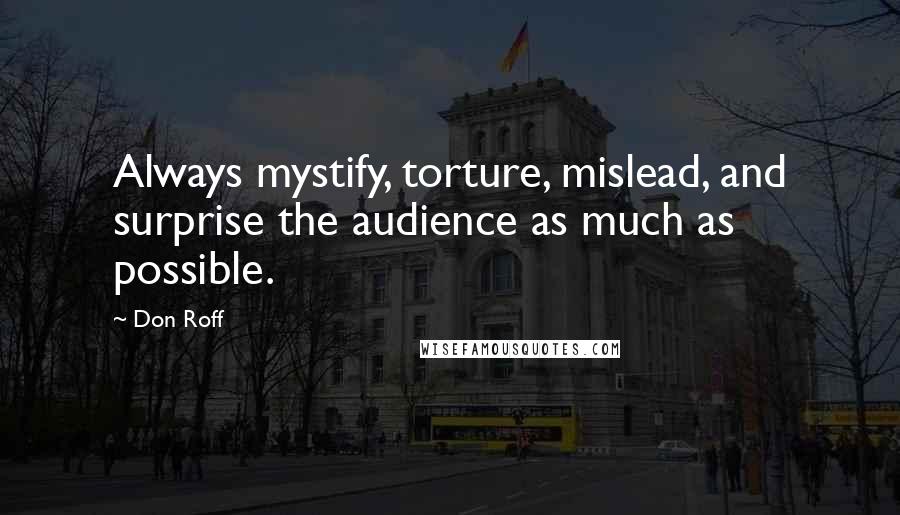 Don Roff Quotes: Always mystify, torture, mislead, and surprise the audience as much as possible.