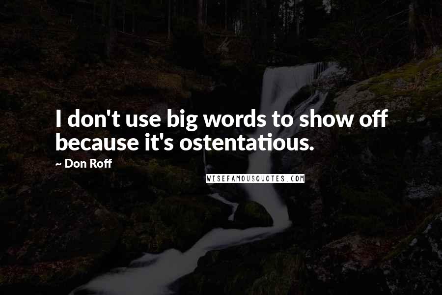 Don Roff Quotes: I don't use big words to show off because it's ostentatious.
