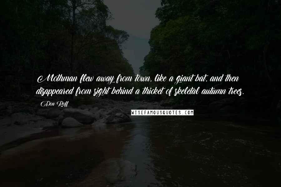 Don Roff Quotes: Mothman flew away from town, like a giant bat, and then disappeared from sight behind a thicket of skeletal autumn trees.