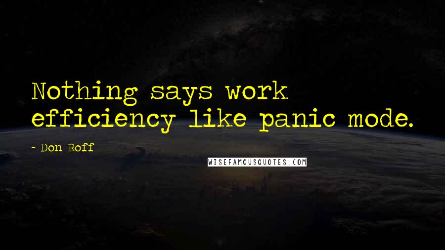 Don Roff Quotes: Nothing says work efficiency like panic mode.