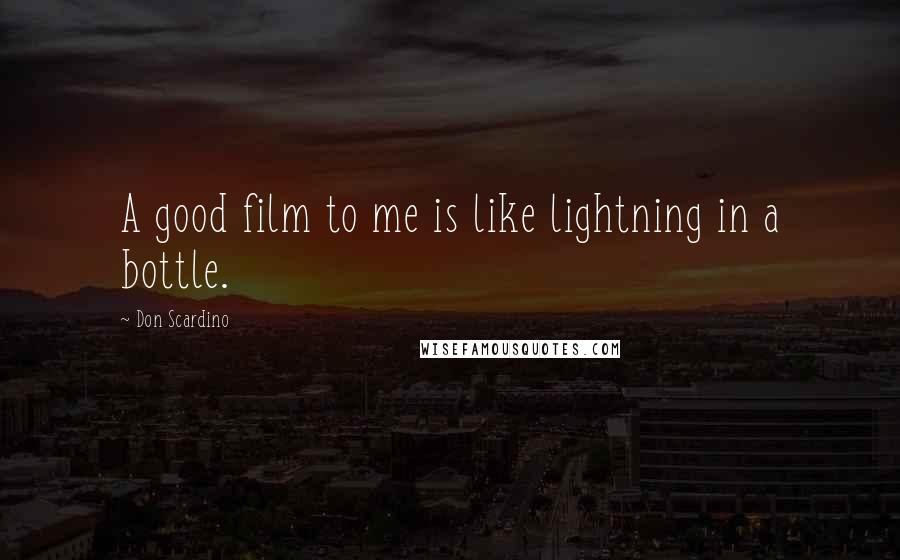 Don Scardino Quotes: A good film to me is like lightning in a bottle.