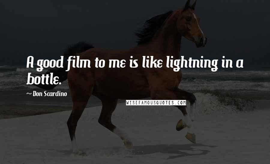 Don Scardino Quotes: A good film to me is like lightning in a bottle.