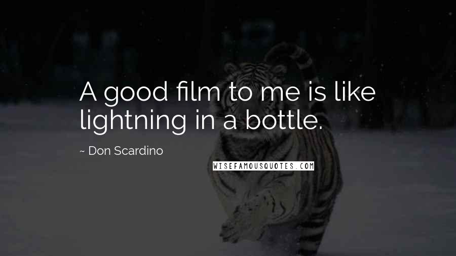 Don Scardino Quotes: A good film to me is like lightning in a bottle.