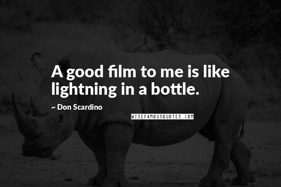 Don Scardino Quotes: A good film to me is like lightning in a bottle.