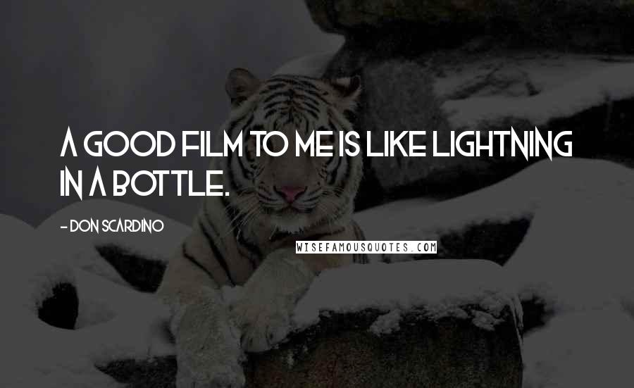 Don Scardino Quotes: A good film to me is like lightning in a bottle.