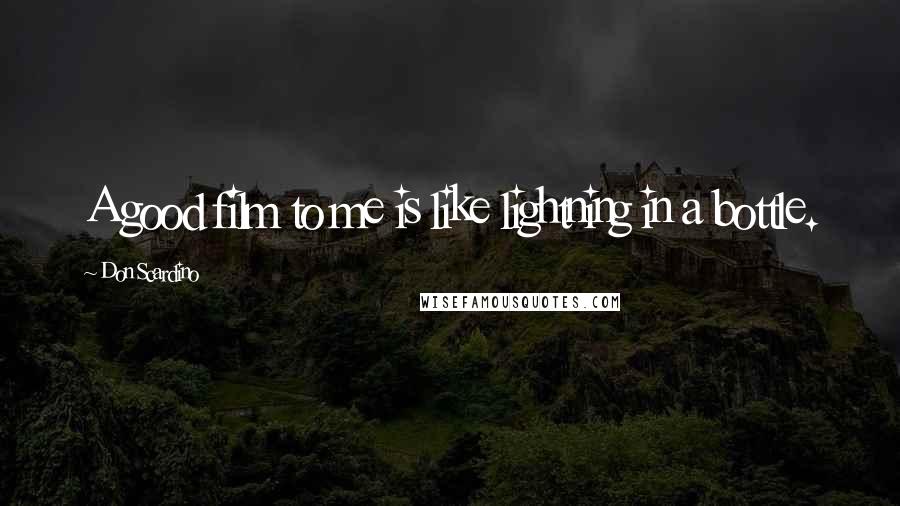 Don Scardino Quotes: A good film to me is like lightning in a bottle.