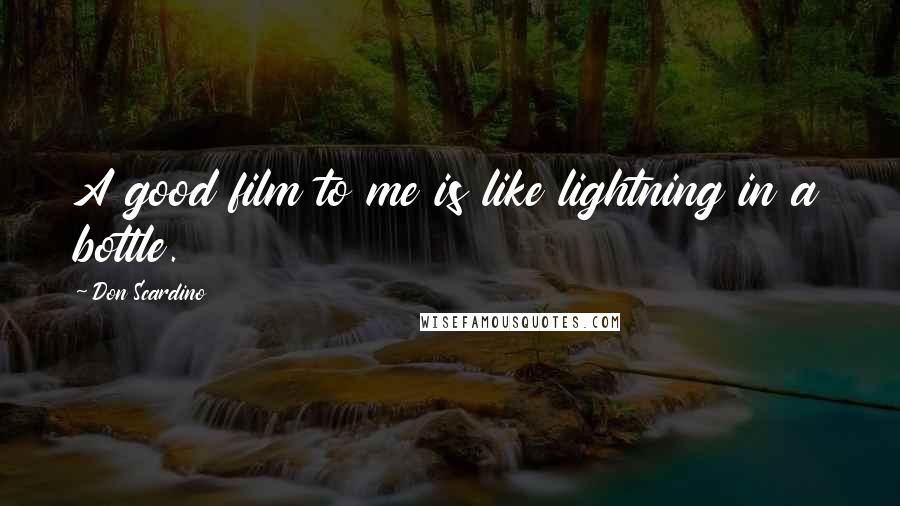 Don Scardino Quotes: A good film to me is like lightning in a bottle.