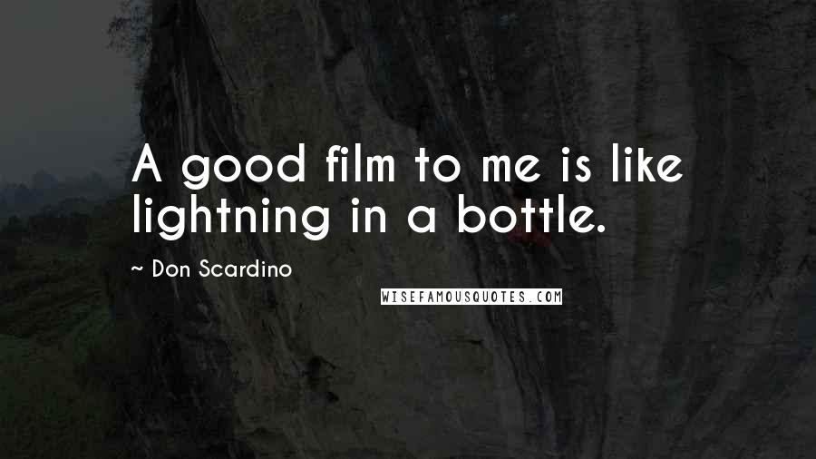 Don Scardino Quotes: A good film to me is like lightning in a bottle.