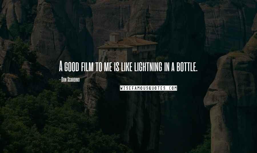 Don Scardino Quotes: A good film to me is like lightning in a bottle.