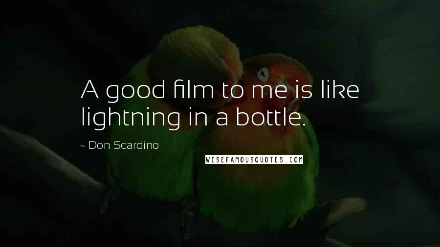 Don Scardino Quotes: A good film to me is like lightning in a bottle.