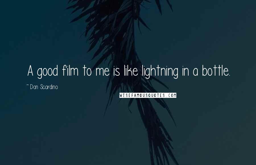 Don Scardino Quotes: A good film to me is like lightning in a bottle.