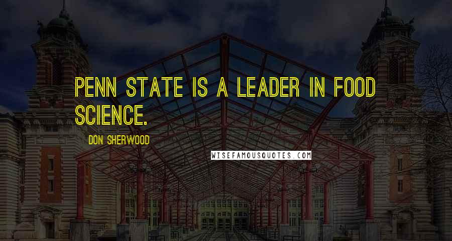 Don Sherwood Quotes: Penn State is a leader in food science.