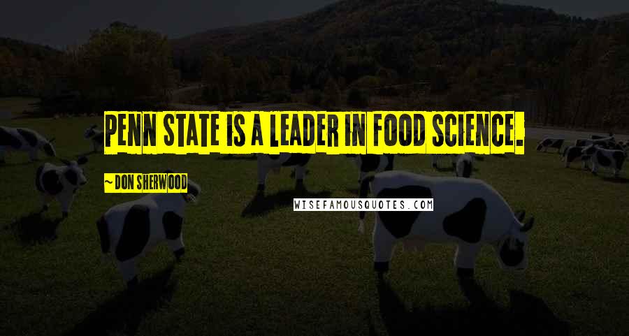 Don Sherwood Quotes: Penn State is a leader in food science.
