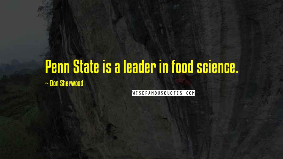 Don Sherwood Quotes: Penn State is a leader in food science.