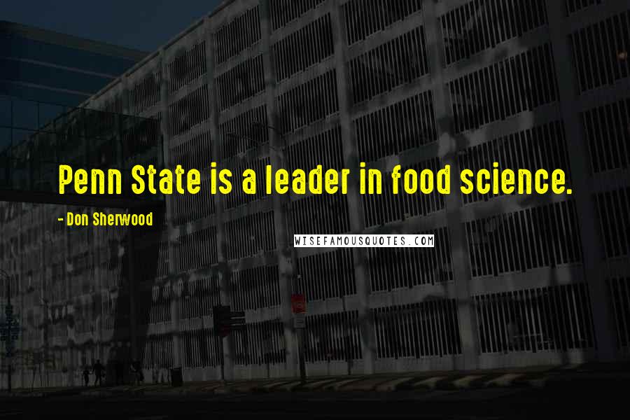 Don Sherwood Quotes: Penn State is a leader in food science.