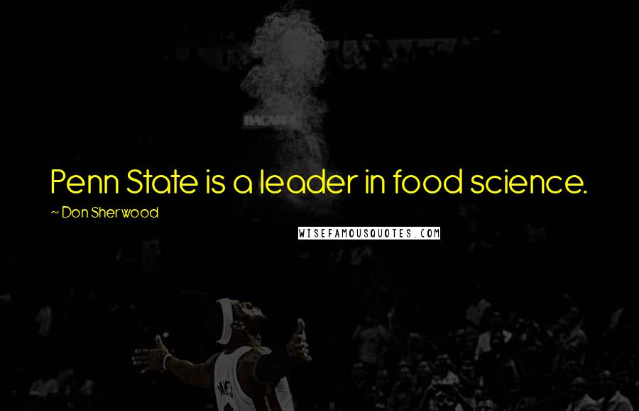 Don Sherwood Quotes: Penn State is a leader in food science.