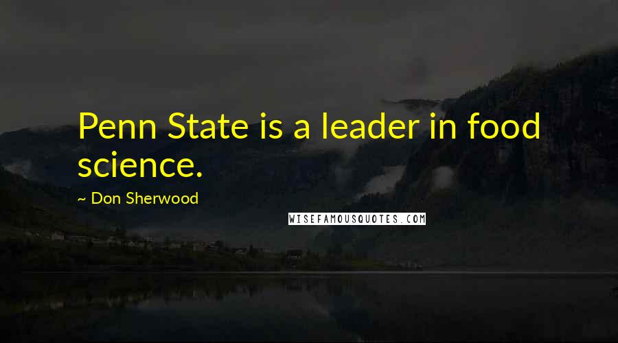Don Sherwood Quotes: Penn State is a leader in food science.