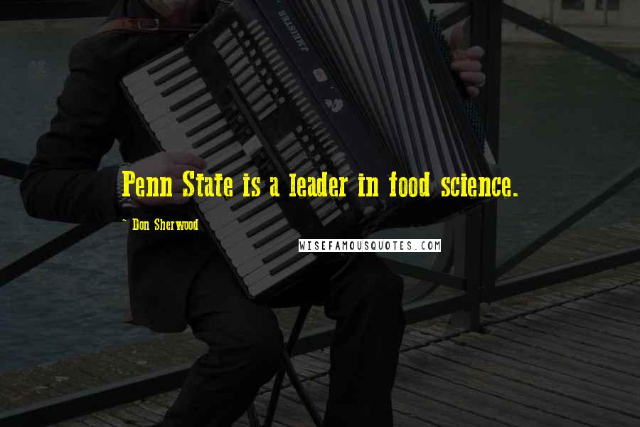 Don Sherwood Quotes: Penn State is a leader in food science.