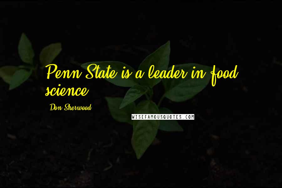 Don Sherwood Quotes: Penn State is a leader in food science.