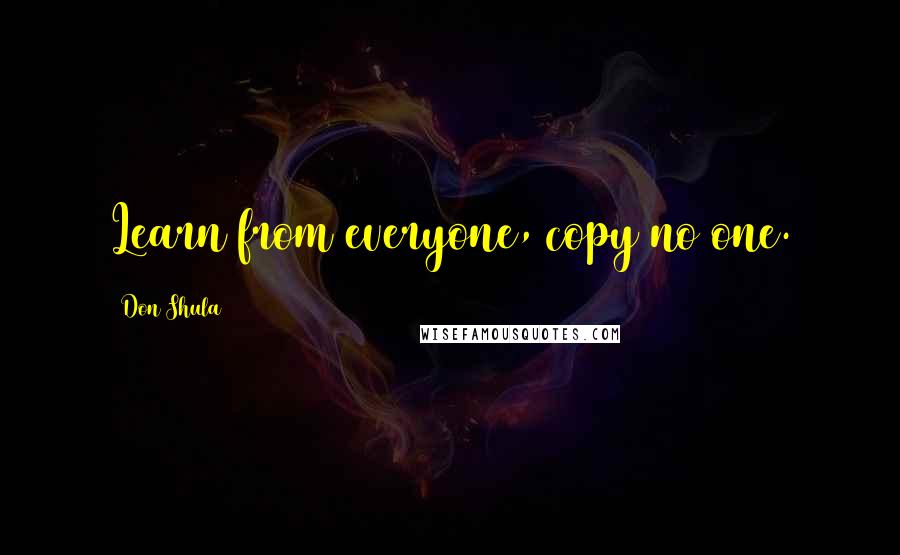 Don Shula Quotes: Learn from everyone, copy no one.