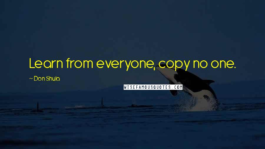 Don Shula Quotes: Learn from everyone, copy no one.