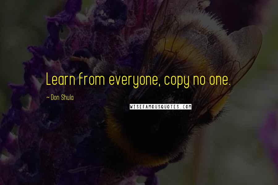 Don Shula Quotes: Learn from everyone, copy no one.