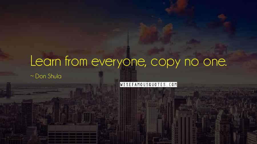 Don Shula Quotes: Learn from everyone, copy no one.