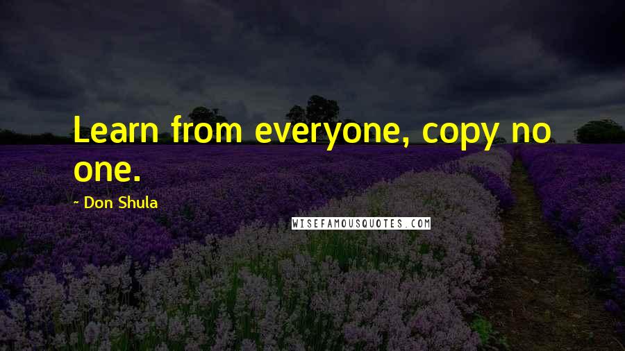 Don Shula Quotes: Learn from everyone, copy no one.