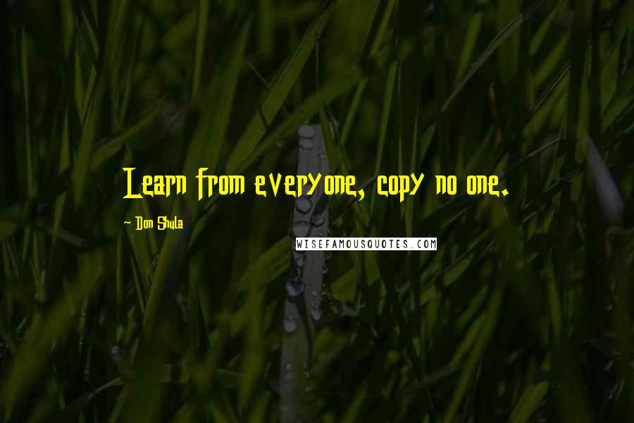 Don Shula Quotes: Learn from everyone, copy no one.