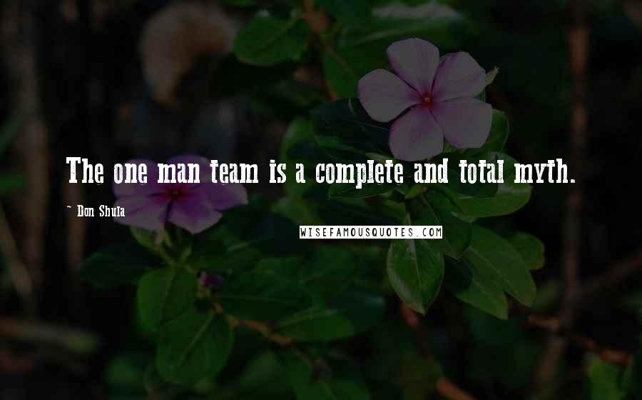 Don Shula Quotes: The one man team is a complete and total myth.