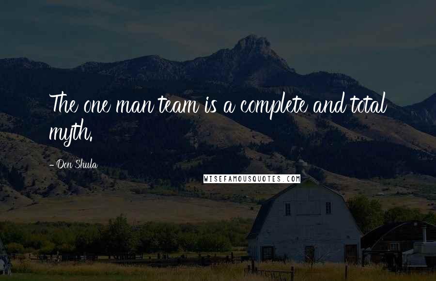 Don Shula Quotes: The one man team is a complete and total myth.