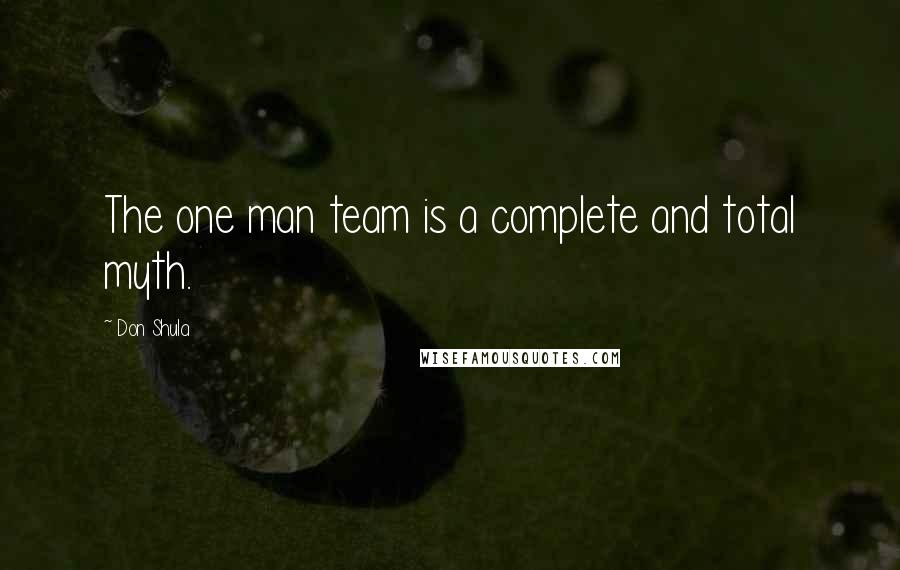 Don Shula Quotes: The one man team is a complete and total myth.